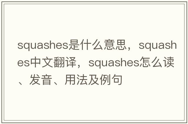 squashes是什么意思，squashes中文翻譯，squashes怎么讀、發(fā)音、用法及例句