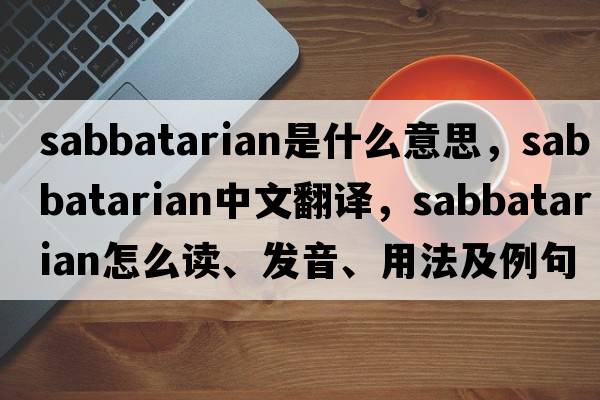 Sabbatarian是什么意思，Sabbatarian中文翻譯，Sabbatarian怎么讀、發(fā)音、用法及例句