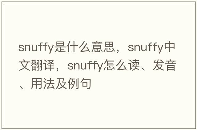 snuffy是什么意思，snuffy中文翻譯，snuffy怎么讀、發(fā)音、用法及例句
