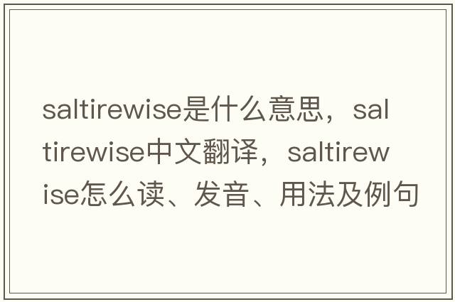 saltirewise是什么意思，saltirewise中文翻譯，saltirewise怎么讀、發(fā)音、用法及例句