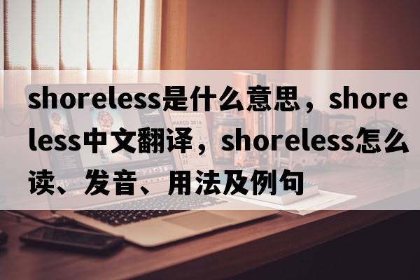 shoreless是什么意思，shoreless中文翻譯，shoreless怎么讀、發(fā)音、用法及例句
