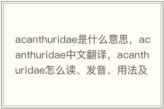 Acanthuridae是什么意思，Acanthuridae中文翻譯，Acanthuridae怎么讀、發(fā)音、用法及例句