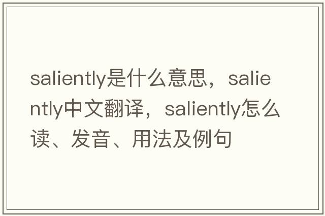 saliently是什么意思，saliently中文翻譯，saliently怎么讀、發(fā)音、用法及例句