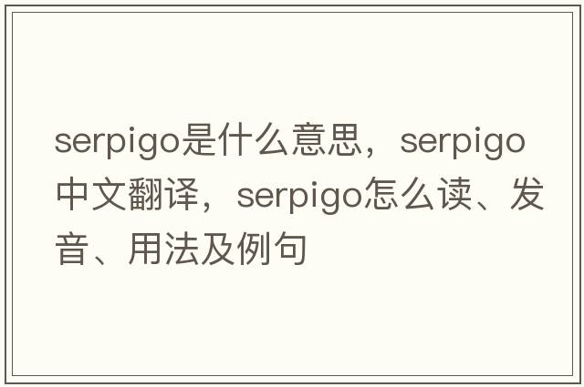 serpigo是什么意思，serpigo中文翻譯，serpigo怎么讀、發(fā)音、用法及例句