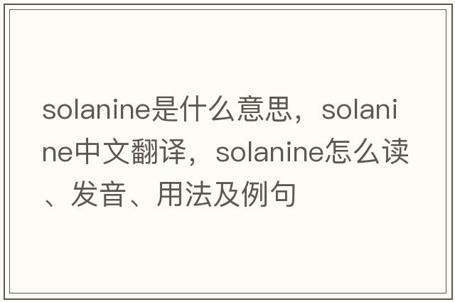 solanine是什么意思，solanine中文翻譯，solanine怎么讀、發(fā)音、用法及例句