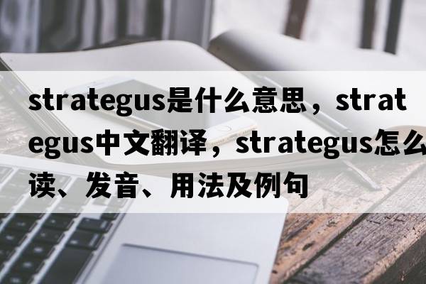 strategus是什么意思，strategus中文翻譯，strategus怎么讀、發(fā)音、用法及例句
