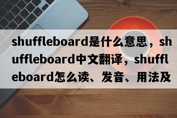 shuffleboard是什么意思，shuffleboard中文翻譯，shuffleboard怎么讀、發(fā)音、用法及例句