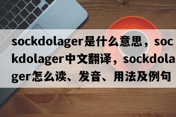 sockdolager是什么意思，sockdolager中文翻譯，sockdolager怎么讀、發(fā)音、用法及例句