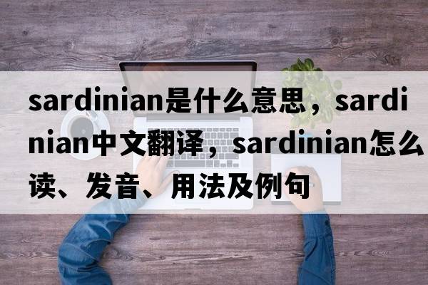 Sardinian是什么意思，Sardinian中文翻譯，Sardinian怎么讀、發(fā)音、用法及例句