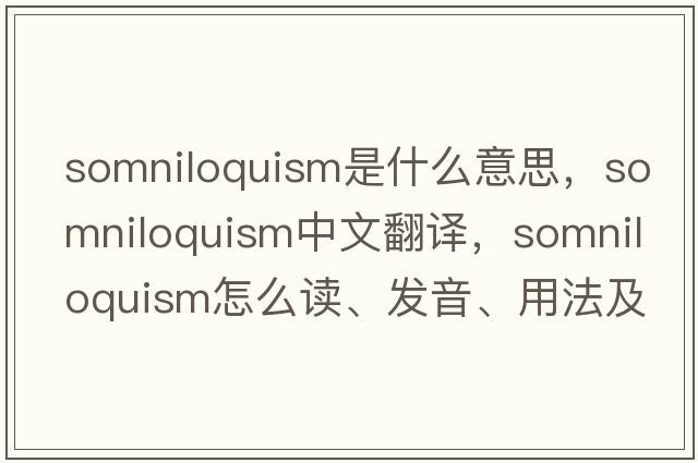 somniloquism是什么意思，somniloquism中文翻譯，somniloquism怎么讀、發(fā)音、用法及例句