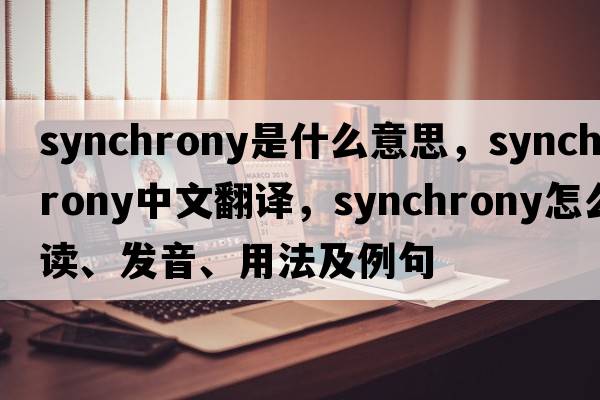 synchrony是什么意思，synchrony中文翻譯，synchrony怎么讀、發(fā)音、用法及例句