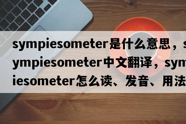 sympiesometer是什么意思，sympiesometer中文翻譯，sympiesometer怎么讀、發(fā)音、用法及例句