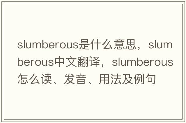 slumberous是什么意思，slumberous中文翻譯，slumberous怎么讀、發(fā)音、用法及例句