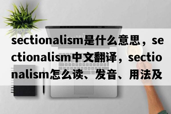 sectionalism是什么意思，sectionalism中文翻譯，sectionalism怎么讀、發(fā)音、用法及例句