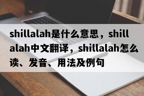 shillalah是什么意思，shillalah中文翻譯，shillalah怎么讀、發(fā)音、用法及例句