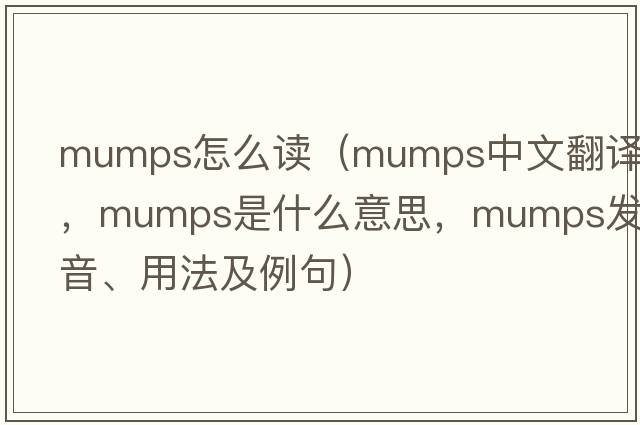 mumps怎么讀（mumps中文翻譯，mumps是什么意思，mumps發(fā)音、用法及例句）