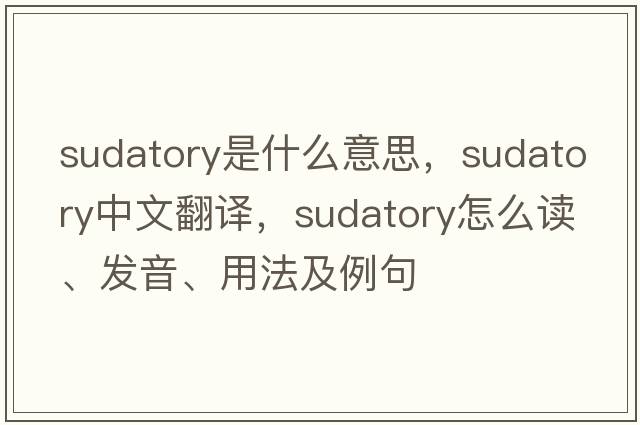 sudatory是什么意思，sudatory中文翻譯，sudatory怎么讀、發(fā)音、用法及例句