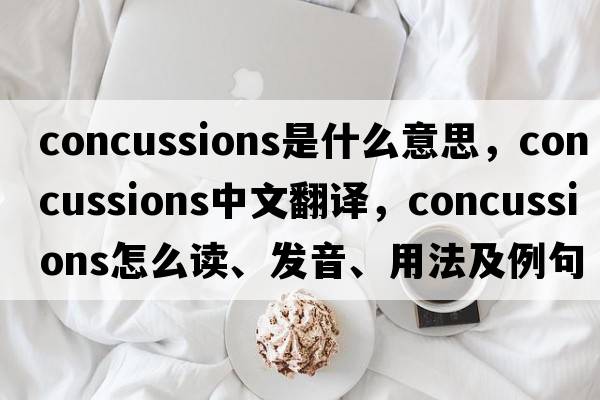 concussions是什么意思，concussions中文翻譯，concussions怎么讀、發(fā)音、用法及例句