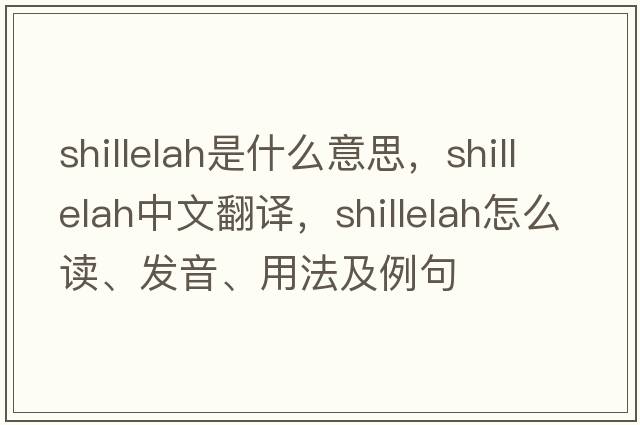 shillelah是什么意思，shillelah中文翻譯，shillelah怎么讀、發(fā)音、用法及例句