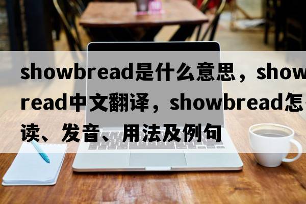 showbread是什么意思，showbread中文翻譯，showbread怎么讀、發(fā)音、用法及例句