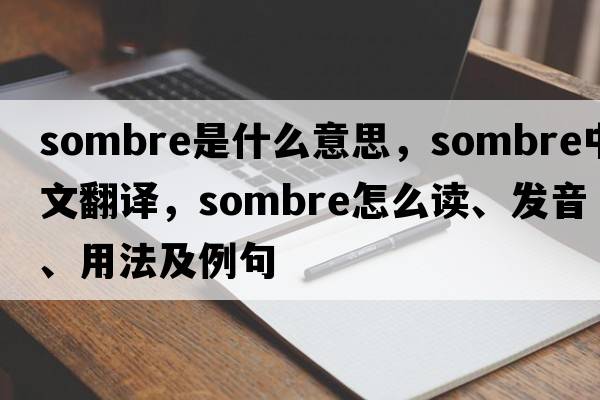 sombre是什么意思，sombre中文翻譯，sombre怎么讀、發(fā)音、用法及例句