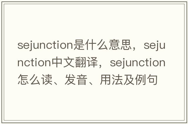 sejunction是什么意思，sejunction中文翻譯，sejunction怎么讀、發(fā)音、用法及例句
