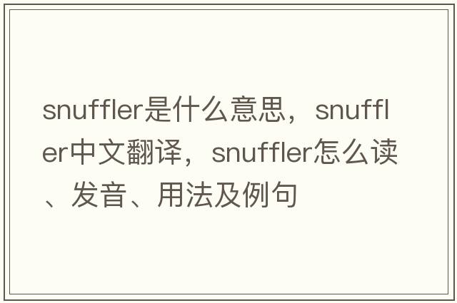 snuffler是什么意思，snuffler中文翻譯，snuffler怎么讀、發(fā)音、用法及例句