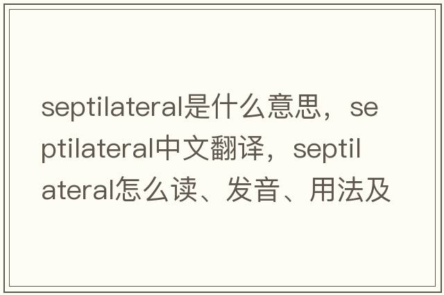 septilateral是什么意思，septilateral中文翻譯，septilateral怎么讀、發(fā)音、用法及例句
