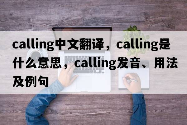 calling中文翻譯，calling是什么意思，calling發(fā)音、用法及例句
