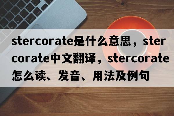 stercorate是什么意思，stercorate中文翻譯，stercorate怎么讀、發(fā)音、用法及例句