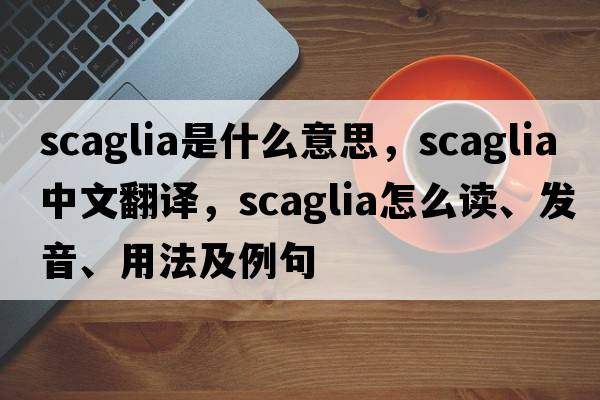 scaglia是什么意思，scaglia中文翻譯，scaglia怎么讀、發(fā)音、用法及例句