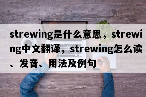 strewing是什么意思，strewing中文翻譯，strewing怎么讀、發(fā)音、用法及例句