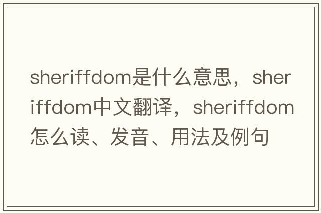 sheriffdom是什么意思，sheriffdom中文翻譯，sheriffdom怎么讀、發(fā)音、用法及例句