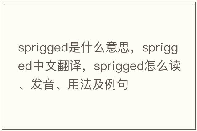 sprigged是什么意思，sprigged中文翻譯，sprigged怎么讀、發(fā)音、用法及例句