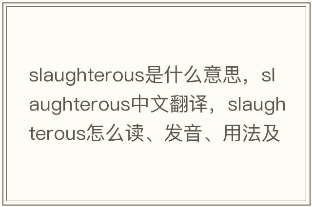 slaughterous是什么意思，slaughterous中文翻譯，slaughterous怎么讀、發(fā)音、用法及例句
