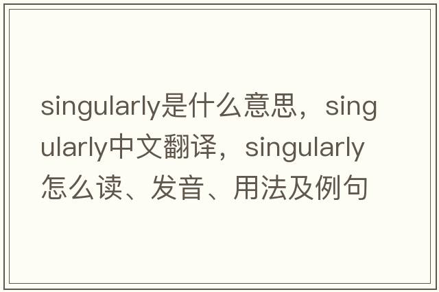 singularly是什么意思，singularly中文翻譯，singularly怎么讀、發(fā)音、用法及例句