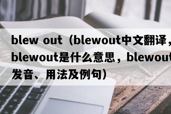 blew out（blewout中文翻譯，blewout是什么意思，blewout發(fā)音、用法及例句）