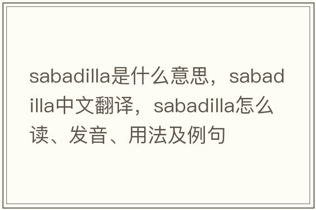 sabadilla是什么意思，sabadilla中文翻譯，sabadilla怎么讀、發(fā)音、用法及例句