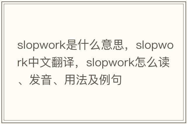 slopwork是什么意思，slopwork中文翻譯，slopwork怎么讀、發(fā)音、用法及例句