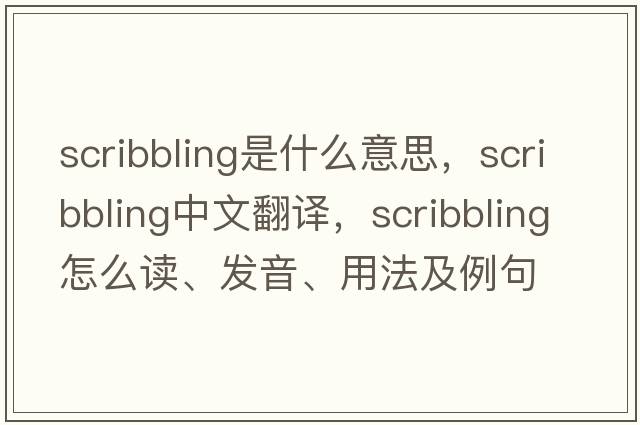 scribbling是什么意思，scribbling中文翻譯，scribbling怎么讀、發(fā)音、用法及例句