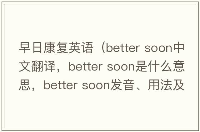 早日康復(fù)英語(yǔ)（better soon中文翻譯，better soon是什么意思，better soon發(fā)音、用法及例句）