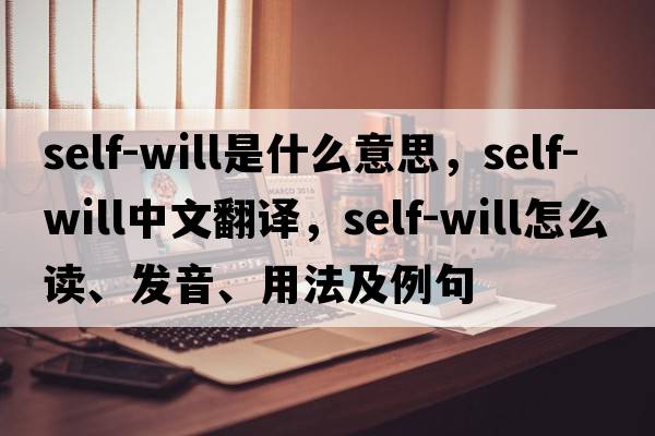 self-will是什么意思，self-will中文翻譯，self-will怎么讀、發(fā)音、用法及例句