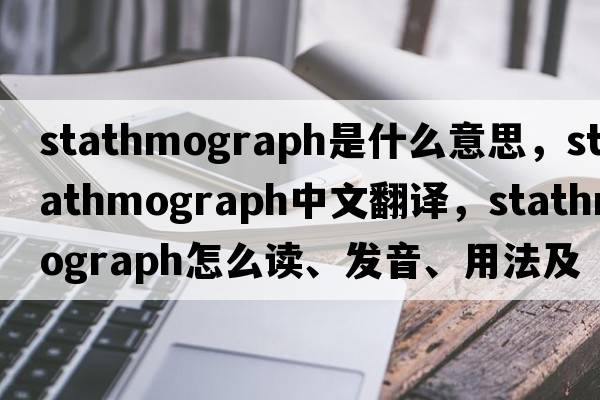 stathmograph是什么意思，stathmograph中文翻譯，stathmograph怎么讀、發(fā)音、用法及例句