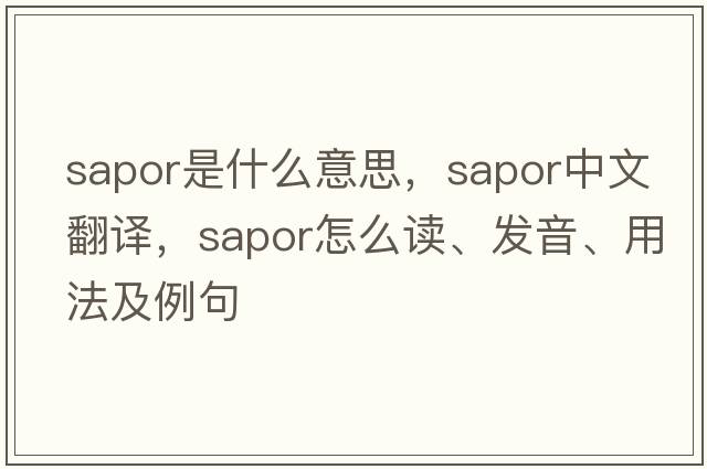 sapor是什么意思，sapor中文翻譯，sapor怎么讀、發(fā)音、用法及例句