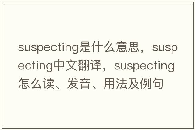 suspecting是什么意思，suspecting中文翻譯，suspecting怎么讀、發(fā)音、用法及例句