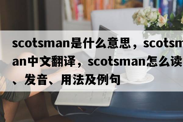 scotsman是什么意思，scotsman中文翻譯，scotsman怎么讀、發(fā)音、用法及例句