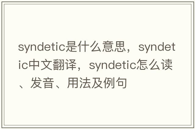 syndetic是什么意思，syndetic中文翻譯，syndetic怎么讀、發(fā)音、用法及例句