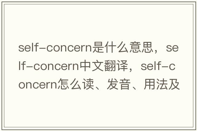 self-concern是什么意思，self-concern中文翻譯，self-concern怎么讀、發(fā)音、用法及例句