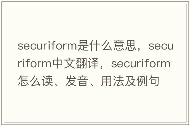 securiform是什么意思，securiform中文翻譯，securiform怎么讀、發(fā)音、用法及例句