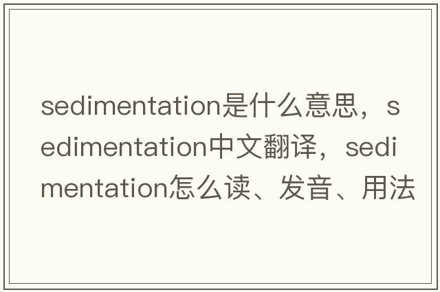 sedimentation是什么意思，sedimentation中文翻譯，sedimentation怎么讀、發(fā)音、用法及例句
